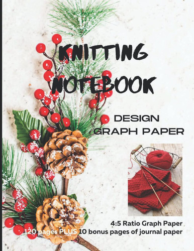 Knitting Design Graph Paper Notebook: Knitter’s Design Journal | Blank 4:5 Ratio Graph Paper, 120 pages, 8.5" x 11" | 10 Bonus Pages of Journal Pages ... – Christmas Theme with Holly and Pinecones