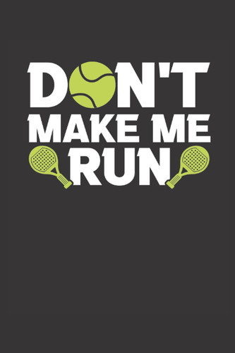 Don't make me run: Notebook for Padel Tennis Lovers blank lined Journal for Fans of Racket Sports, 120 Pages, 6x9