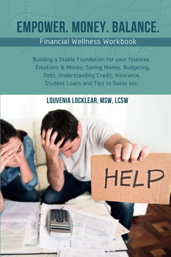 Financial Wellness Workbook: Emotions & Money, Saving Money, Budgeting, Debt, Understanding Credit, Insurance, Student Loans and Tips to Guide you
