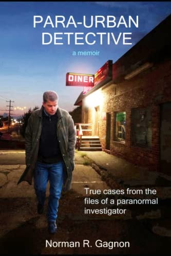 PARA-URBAN DETECTIVE a Memoir True Cases from the Files of a Paranormal Investigator