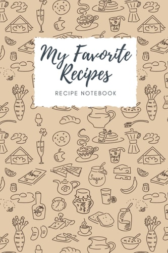My Favorite Recipes: Cookbook Recipe Journal | Recipe Notebook Organizer is Ready to be Filled with Your Ideas for Delicious Meals