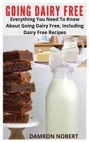 Going Dairy Free Everything You Need To Know About Going Dairy Free, Including Dairy Free Recipes