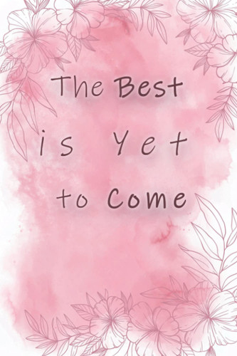 The best is yet to come: Journal with Inspirational Quotes – 6 x 9 inches, Lined/Ruled Notebook (Inspirational Journals) (Motivational Quotes Notebook composition Books Journal