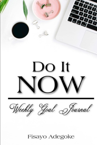 Do It Now: Weekly Goal Journal