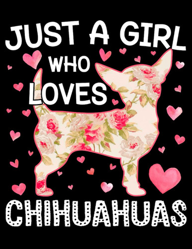 Just A Girl Who Loves Chihuahuas Dog Composition Notebook: Size 8.5 x 11 inches, 120 Pages, Cute Puppy Dog Wide Ruled Notebook For Kids, Teens, Girls, Adults