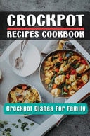 Crockpot Recipes Cookbook: Crockpot Dishes for Family Crockpot Recipes Cookbook