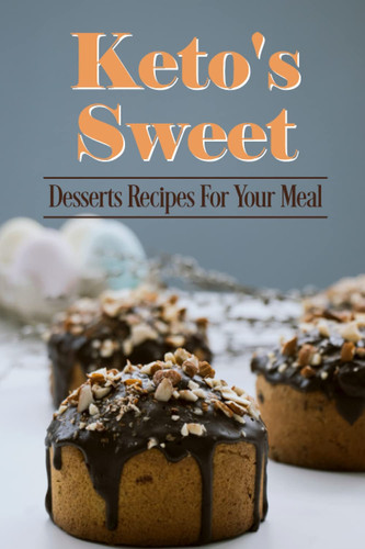 Keto's Sweet: Desserts Recipes For Your Meal: Keto Dessert Guide