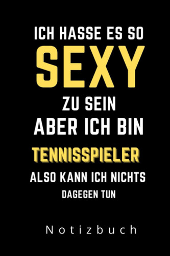 ICH HASSE ES SEXY ZU SEIN ABER ICH BIN TENNISSPIELER ALSO KANN ICH NICHTS DAGEGEN TUN NOTIZBUCH: A5 Notizbuch punktiert | Tennis | Hobbynoitzbuch | Sport | Gadgets (German Edition)