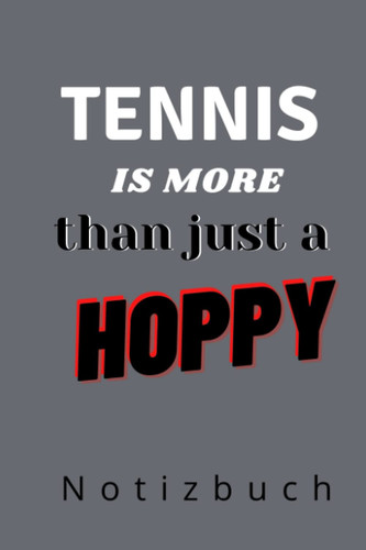 TENNIS IS MORE THAN JUST A HOBBY NOTIZBUCH: A5 Notizbuch Wochenenden| Tennis | Hobbynoitzbuch | Sport | Gadgets (German Edition)