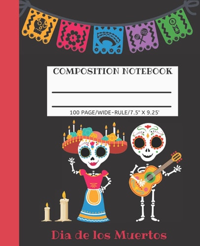Composition Journal or Notebook: Dia De Los Muertos (Day of the Dead) | Wide Ruled | 100 Pages | 7.5 X 9.25 in | For Kids
