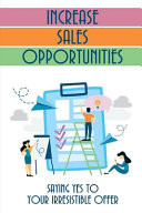 Increase Sales Opportunities Saying Yes To Your Irresistible Offer: Strategies To Sell More