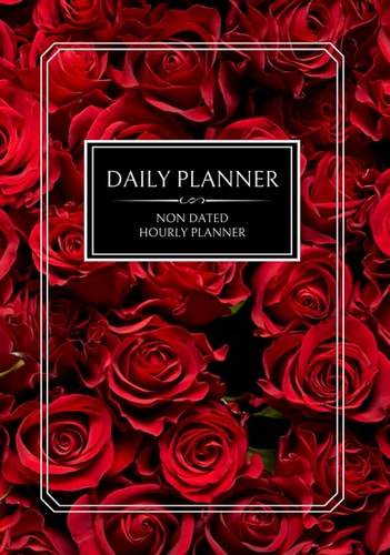 Daily Planner Non Dated Hourly Planner, Red Roses: Undated Daily Planner with Hourly Schedule, Page a Day, Daily Scheduler (Daily & Hourly), 365 Days