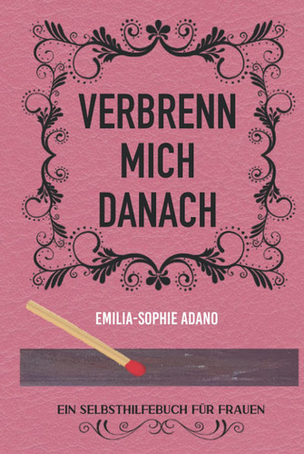 VERBRENN MICH DANACH: (ROSA EDITION) | Ein Selbsthilfebuch für Frauen (German Edition)