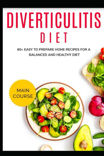 DIVERTICULITIS DIET: 60+ Easy to prepare home recipes for a balanced and healthy diet