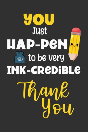 You Just Hap-pen To Be Very Ink-credible Thank You For All That You Do: Staff Appreciation Gift