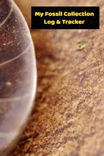 Fossil Collector Journal Log Book: A fossil journal notebook for fossil collection info, Prehistoric Paleontology collection, log and tracker, etc.: ... journal for fossil hunters & collectors