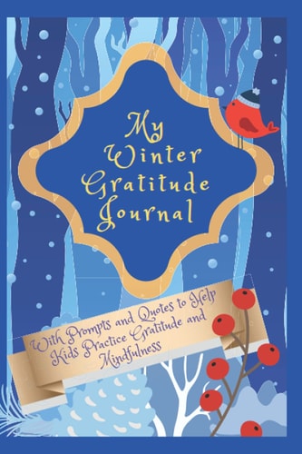 My Winter Gratitude Journal: With Prompts and Quotes to Help Kids Practice Gratitude and Mindfulness