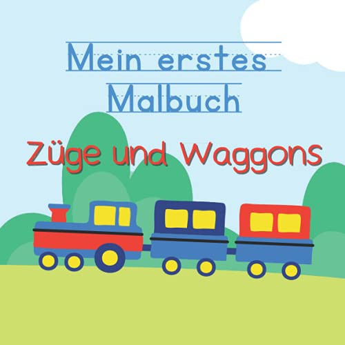 Mein erstes Malbuch - Züge und Waggons: Mit viel Spaß Züge und Waggons ausmalen lernen - von 3 bis 8 Jahren (German Edition)