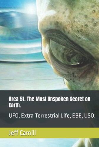 Area 51. The Most Unspoken Secret on Earth.: UFO, Extra Terrestrial Life, EBE, USO.