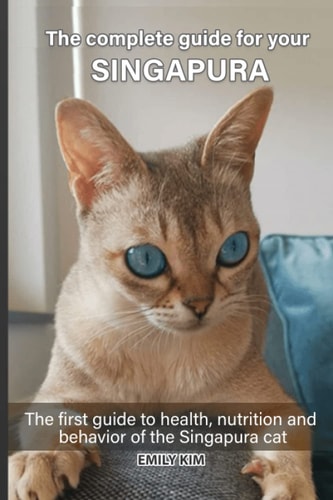 The complete guide for your Singapura cat: The first guide to health, nutrition and behavior of the Singapura cat