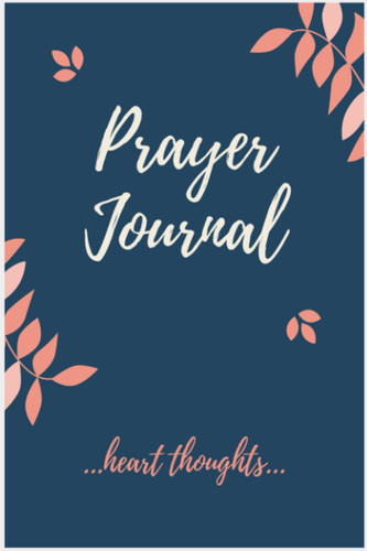 Title: Prayer Journal Heart Thoughts: Subtitle:A 4 Month Journal for your Prayers, Reflections, Notes, and Thoughts from your Heart