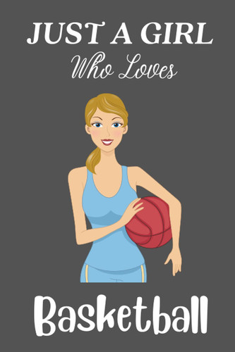 just a girl who loves Basketball notebook: Basketball Lovers Lined Notebook Journal Gifts for Women and Girls, Kids, Sister, Daughter, Mom