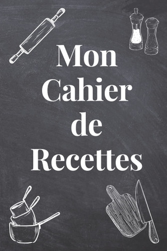 Mon Cahier de Recettes: Carnet de cuisine à remplir de 100 recettes - 2 pages par recette - 206 pages - Format 6 x 9 inches (15,24 x 22,86 cm) - cahier de recettes personnalisable (French Edition)