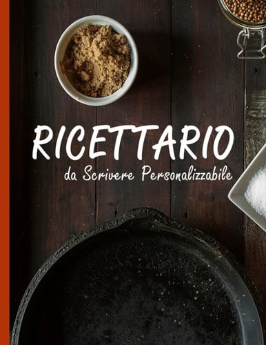 Ricettario da Scrivere Personalizzabile: Libro per annotare le proprie ricette | 100 Ricette da compilare | Libro di cucina | Formato grande 21.59 x 27.94 cm | 110 Pagine (Italian Edition)