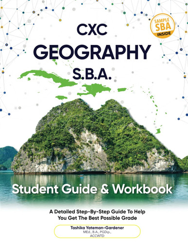 CXC Geography S.B.A Student Guide and Workbook: A Detailed Step-By-Step Guide to Help You Get the Best Possible Grade