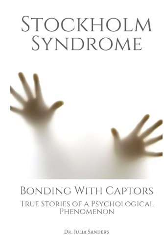 STOCKHOLM SYNDROME: Bonding with Captors: True Stories of a Psychological Phenomenon