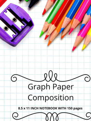 Graph Paper Composition: 8.5 x 11 Inch Notebook With 150 graph Pages Paperback