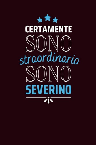 Certamente sono straordinario sono Severino: Diario a righe vuote con nome Severino sulla copertina, ottimo regalo per Severino | Taccuino Nome ... o Altra Occasione Speciale (Italian Edition)
