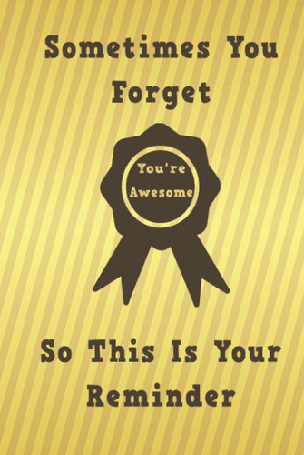 Sometimes You Forget You're Awesome so this is your reminder: Gift for someone you appreciate. Lined Blank Hardcover Notebook Journal, 110 pages, 6X9 ... Hardcover. (motivational gift for employees).