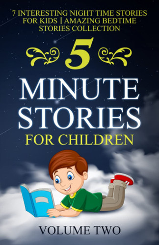 5 Minute Stories For Children: 7 Interesting Night Time Stories For Kids || Amazing Bedtime Stories Collection || VOLUME TWO (Chapter Books Under 5 Dollars)
