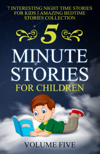 5 Minute Stories For Children: 7 Interesting Night Time Stories For Kids || Amazing Bedtime Stories Collection || VOLUME FIVE (Chapter Books Under 5 Dollars)