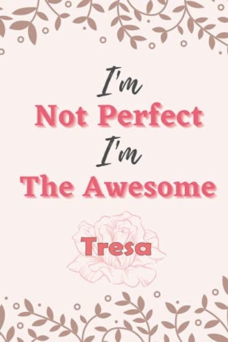 I'm Not Perfect I'm The Awesome Tresa NoteBook: Personalized journal for Women | 6x9 inch 100 pages | gift notebook for Women, Girls, Wife, ... track of your daily, weekly or monthly tasks