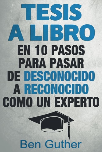 Tesis a Libro en 10 pasos para pasar de Desconocido a Reconocido como un Experto
