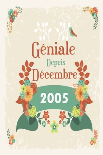 Géniale Depuis Décembre 2005: Idée Cadeau d'anniversaire : Carnet de notes fleures pour les femmes nées en décembre journal d'ecriture, gratitude 6x9 ... intime, notebook,noel (French Edition)