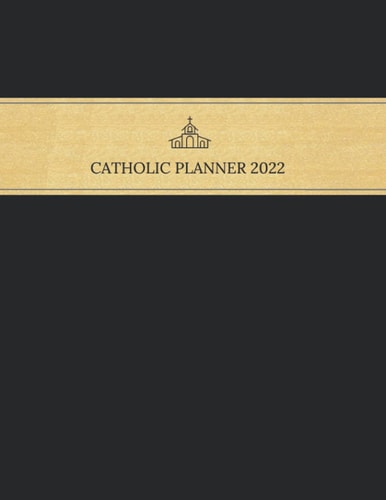 2022 Catholic Planner: 2022 Catholic Liturgical Calendar with Saints of the Month; at a Glance 2022 Weekly and Monthly Planner