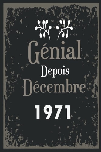 Génial Depuis Décembre 1971: Idée Cadeau d'anniversaire : Carnet de notes pour hommes qui sont nées en décembre journal d'ecriture, gratitude 6x9 ... intime, notebook,noel (French Edition)