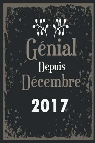 Génial Depuis Décembre 2017: Idée Cadeau d'anniversaire : Carnet de notes pour hommes qui sont nées en décembre journal d'ecriture, gratitude 6x9 ... intime, notebook,noel (French Edition)