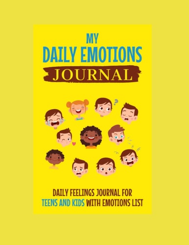 My Daily Emotions Journal : Write About Your Feelings to Help Children Develop a Growth Mindset - Fun and Self-learning!: Daily Feelings Journal For Kids And Teens with Emotions List inside