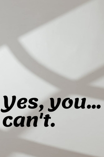 Yes, you... can't: Motivational Notebook