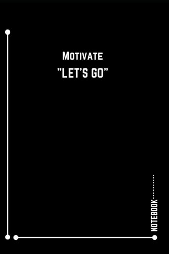 Let's Go: Motivation Notebook For Kickstarting Your Way To Success, Student, Men, Women, Youth, Successful, Motivational Quotes