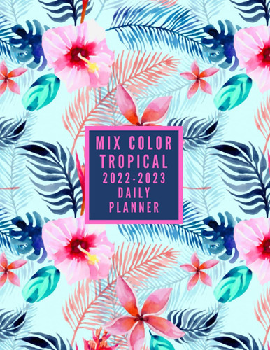 2022-2023 Mix Color Tropical daily Planner: The Mix color Tropical Design with 2 years plans and 24 months Spreads 8.5 x 11 in