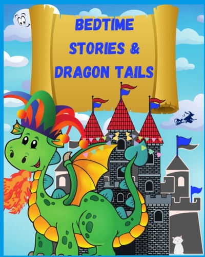 Bedtime Stories & Dragon Tails: Bedtime or Anytime stories to entertain and delight! Featuring Dragons, Cats, Halloween and Clouds!