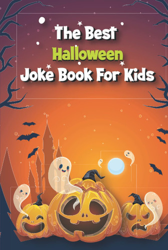 The Best Halloween Joke Book For Kids: Hilarious Halloween Jokes for Kids | Over 150 Haunted Clean and Silly Halloween Puns, Spooky, Scary |Knock Knock Stories About Pumpkin, Ghosts, Witches and More