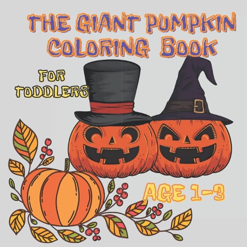 The Giant Pumpkin Coloring Book for Toddlers Age 1-3: Carved Cute Orange Green Pumpkins | The Ultimate Designs | Greeting Autumn |