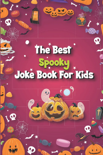 The Best Spooky Joke Book For Kids: Hilarious Halloween Jokes for Kids | Over 150 Haunted Clean and Silly Halloween Puns, Spooky, Scary |Knock Knock Stories About Pumpkin, Ghosts, Witches and More