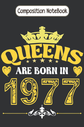 Composition Notebook: Queens Are Born In 1977 Journal Notebook Diary Large 6 x 9 inches, 100 Pages